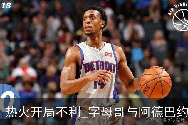 热火开局不利 字母哥与阿德巴约组合成疑